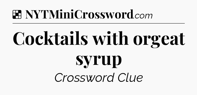 Solution: Cocktails with orgeat syrup - NYT Crossword