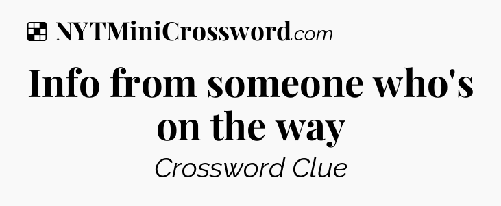 Solution: Info from someone who's on the way - NYT Crossword