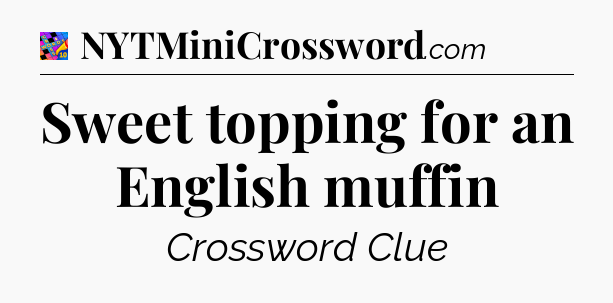 Sweet topping for an English muffin Crossword Clue