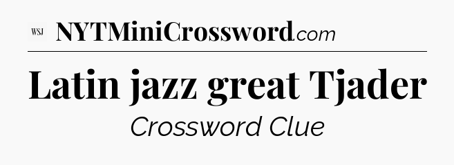 Latin jazz great Tjader - WSJ Crossword