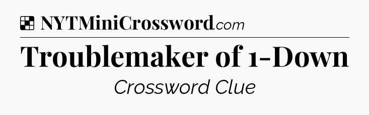 Solution: Troublemaker of 1-Down - NYT Crossword
