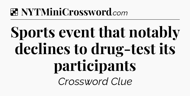 Solution: Sports event that notably declines to drug-test its participants  - NYT Crossword