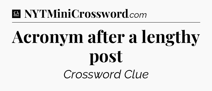 Acronym after a lengthy post - LA Times Crossword