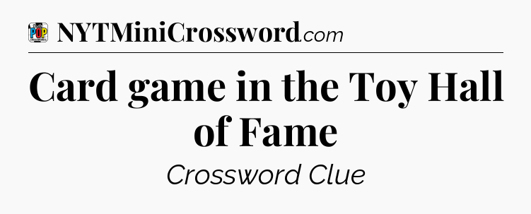 Card game in the Toy Hall of Fame Crossword Clue