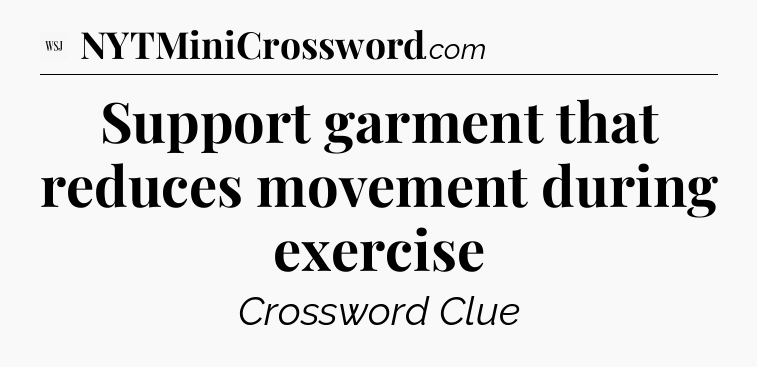Support garment that reduces movement during exercise - WSJ Crossword