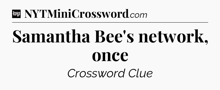 Samantha Bee's network, once Crossword Clue