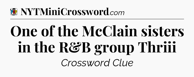 One of the McClain sisters in the R&B group Thriii Crossword Clue
