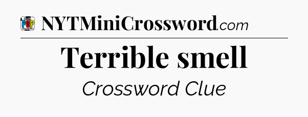 Terrible smell Crossword Clue
