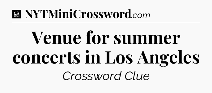 Venue for summer concerts in Los Angeles - LA Times Crossword