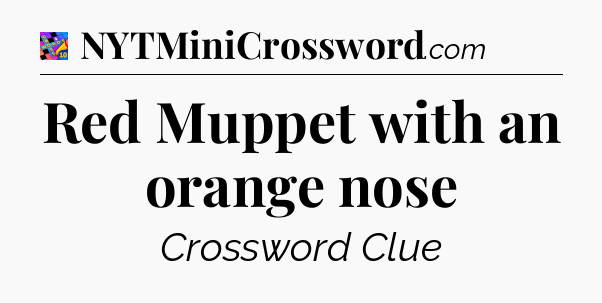 Red Muppet with an orange nose Crossword Clue