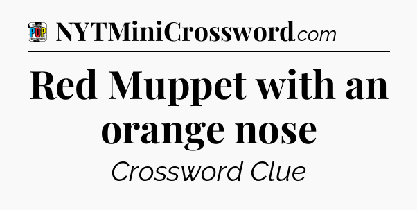 Red Muppet with an orange nose Crossword Clue