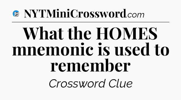 What the HOMES mnemonic is used to remember Crossword Clue