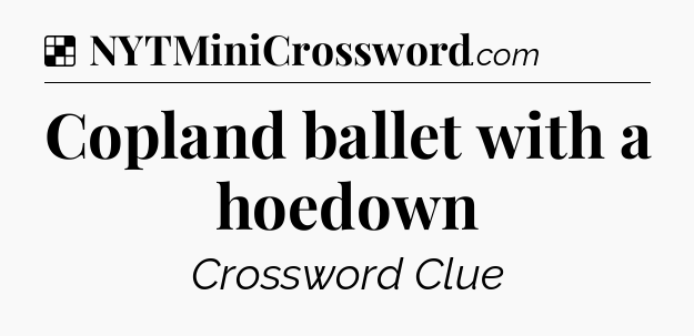 Solution: Copland ballet with a hoedown - NYT Crossword