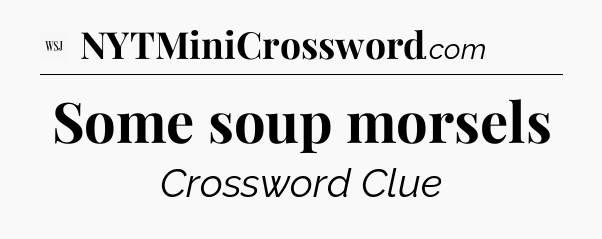 Some soup morsels - WSJ Crossword