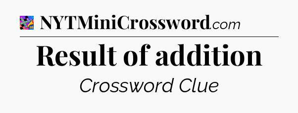 Result of addition Crossword Clue