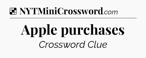 Solution: Apple purchases - NYT Crossword