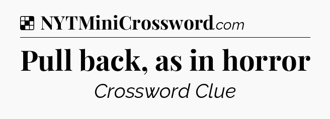 Solution: Pull back, as in horror - NYT Crossword