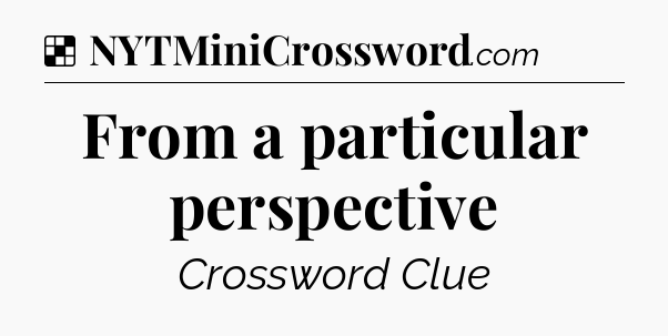 Solution: From a particular perspective - NYT Crossword