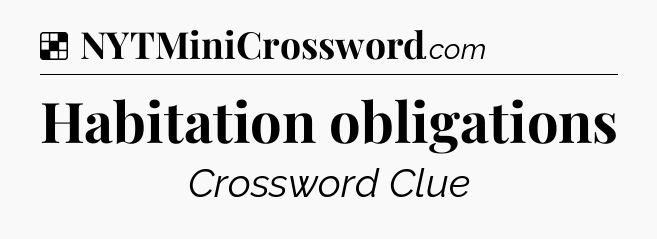 Solution: Habitation obligations - NYT Crossword