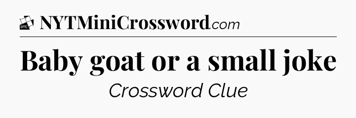 Baby goat or a small joke - Daily Themed Classic Crossword