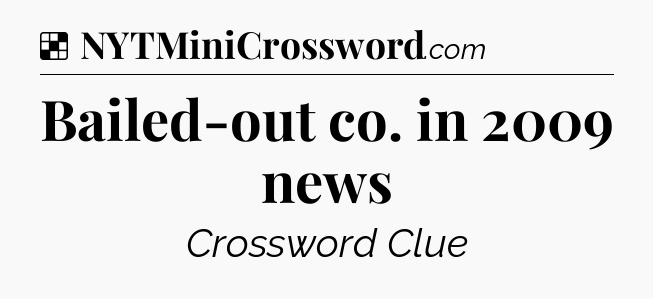Solution: Bailed-out co. in 2009 news - NYT Crossword
