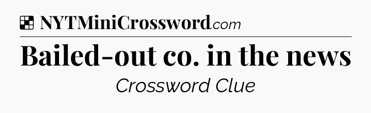 Solution: Bailed-out co. in the news - NYT Crossword