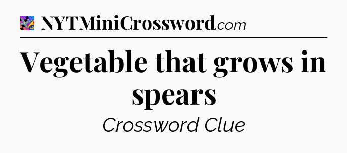 Vegetable that grows in spears Crossword Clue