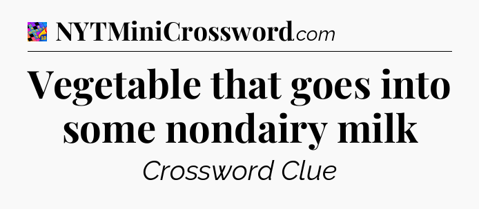 Vegetable that goes into some nondairy milk Crossword Clue
