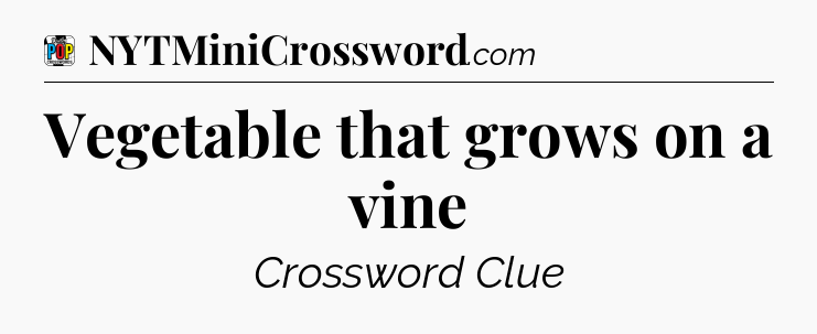 Vegetable that grows on a vine Crossword Clue