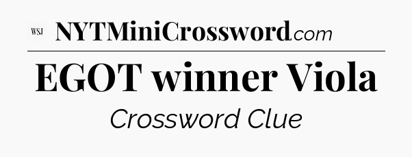 EGOT winner Viola - WSJ Crossword