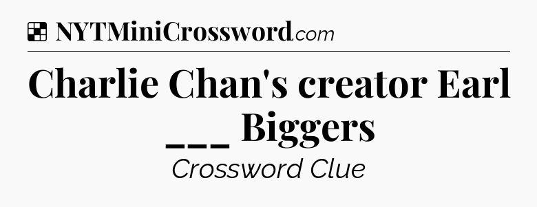 Solution: Charlie Chan's creator Earl ___ Biggers - NYT Crossword