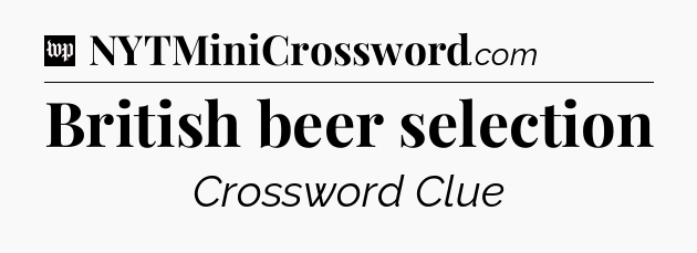 British beer selection Crossword Clue