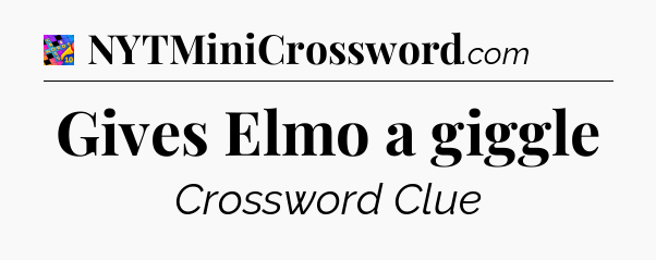 Gives Elmo a giggle Crossword Clue