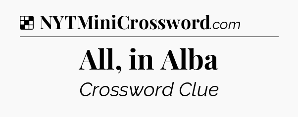 Solution: All, in Alba - NYT Crossword