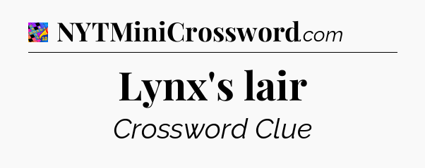 Lynx's lair Crossword Clue