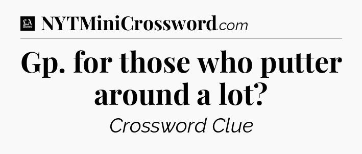 Gp. for those who putter around a lot - LA Times Crossword