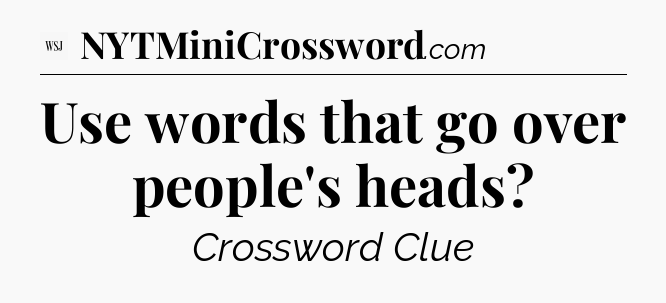 Use words that go over people's heads - WSJ Crossword