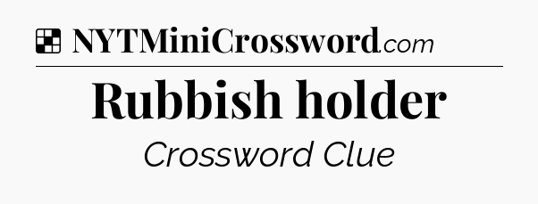 Solution: Rubbish holder - NYT Crossword