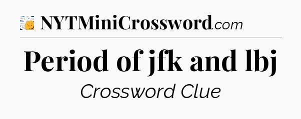 Period of jfk and lbj - 7 Little Words