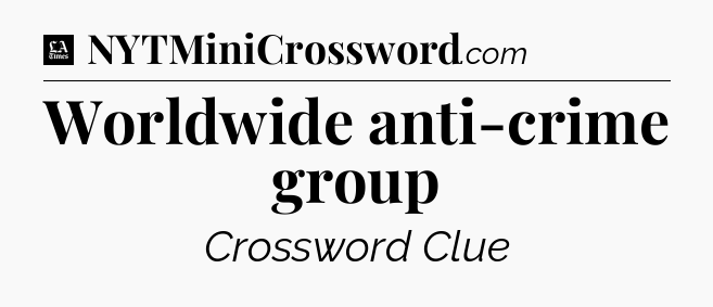 Worldwide anti-crime group - LA Times Crossword