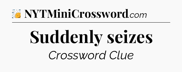 Suddenly seizes - 7 Little Words