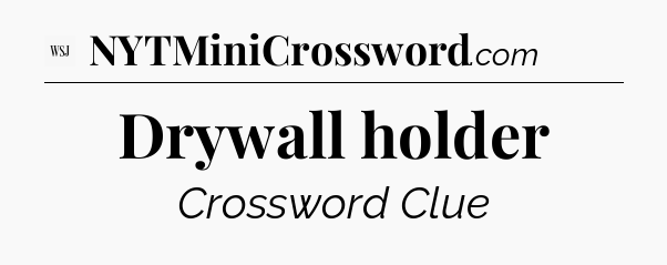 Drywall holder - WSJ Crossword
