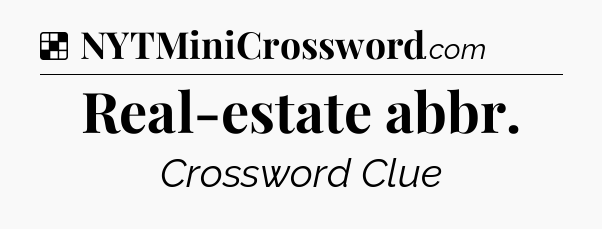 Solution: Real-estate abbr - NYT Crossword