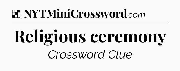 Solution: Religious ceremony - NYT Crossword