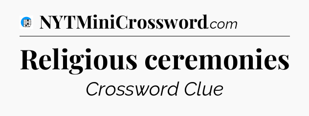 Religious ceremonies Crossword Clue