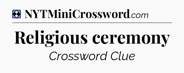Solution: Religious ceremony - NYT Mini Crossword