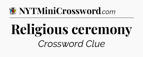 Religious ceremony Crossword Clue
