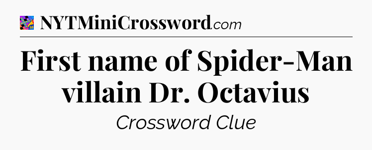 First name of Spider-Man villain Dr. Octavius Crossword Clue