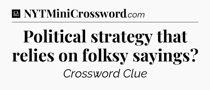 Political strategy that relies on folksy sayings - LA Times Crossword