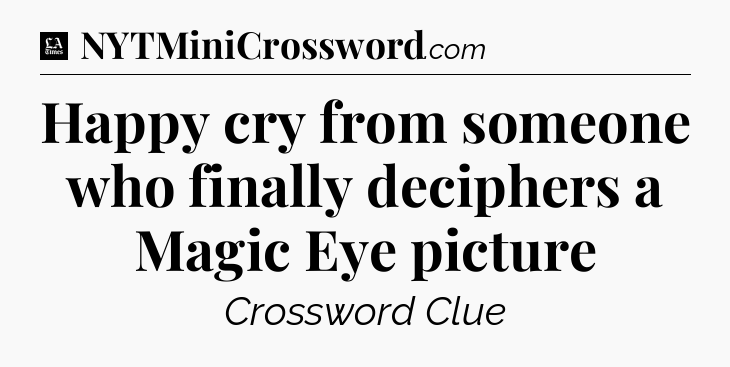 Happy cry from someone who finally deciphers a Magic Eye picture - LA Times Crossword